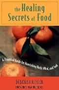 Healing Secrets of Food A Practical Guide for Nourishing Body Mind & Soul