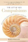 Gift of Our Compulsions A Revolutionary Approach to Self Acceptance & Healing