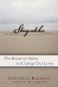 Storycatcher Making Sense of Our Lives Through the Power & Practice of Story