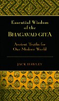 Essential Wisdom of the Bhagavad Gita Ancient Truths for Our Modern World