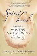 Spirit Heals: Awakening a Woman's Inner Knowing for Self-Healing