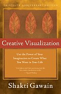Creative Visualization Use the Power of Your Imagination to Create What You Want in Your Life