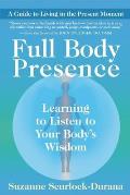 Full Body Presence Learning to Listen to Your Bodys Wisdom