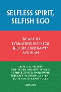 Selfless Spirit, Selfish Ego: The Way to Everlasting Peace for Judaism, Christianity, and Islam: A Biblical Tribute Inspired by Oprah Winfrey's Unpr