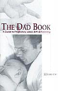 Dad Book A Guide to Pregnancy Labor Birth & Parenting