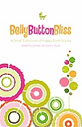Belly Button Bliss: A Small Collection of Happy Birth Stories