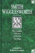 Smith Wigglesworth The Complete Collection of His Life Teachings