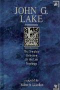 John G Lake The Complete Collection Of