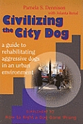 Civilizing the City Dog: A Guide to Rehabilitating Aggressive Dogs in an Urban Environment: Supplement to How to Right a Dog Gone Wrong