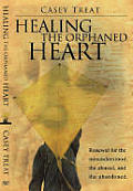 Healing the Orphaned Heart: Renewal for the Misunderstood, the Abused, and the Abandoned