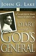 Diary of Gods General Excerpts from the Miracle Ministry of John G Lake