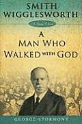 Smith Wigglesworth a Man Who Walked With God