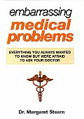 Embarrassing Medical Problems Everything You Always Wanted to Know But Were Afraid to Ask Your Doctor
