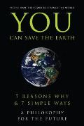 You Can Save the Earth: 7 Reasons Why & 7 Simple Ways. a Book to Benefit the Planet