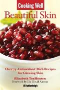 Cooking Well Beautiful Skin Over 75 Antioxidant Rich Recipes for Glowing Skin