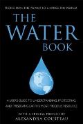 Water Book A Users Guide to Understanding Protecting & Preserving Earths Most Precious Resource