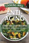 Cooking Well: Anti-Aging: Over 100 Easy Recipes for Health, Wellness & Longevity