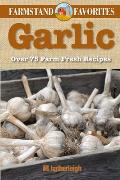 Garlic: Farmstand Favorites: Over 75 Farm-Fresh Recipes