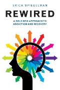 Rewired A Bold New Approach To Addiction & Recovery