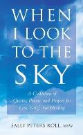 When I Look to the Sky A Collection of Quotes Poems Prayers for Loss Grief & Healing