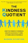Kindness Quotient How the Power of Kindness Creates Success at Home at Work & in the World