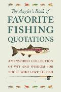 Anglers Book of Favorite Fishing Quotations An Inspired Collection of Over 200 Quotations for Fishermen & Those Who Love Them