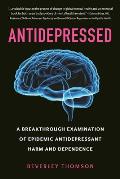 Antidepressed A Breakthrough Examination of the Epidemic Dependence & Abuse of Antidepressan ts