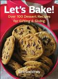 Let's Bake: Over 100 Dessert Recipes for Gifting & Giving