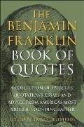 The Benjamin Franklin Book of Quotes: A Collection of Speeches, Quotations, Essays and Advice from America's Most Prolific Founding Father