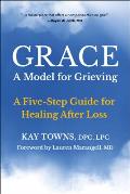 Grace: A Model for Grieving: Five Steps to Healing from Loss