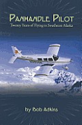 Panhandle Pilot Twenty Years of Flying in Southeast Alaska