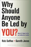 Why Should Anyone Be Led by You What It Takes to Be an Authentic Leader