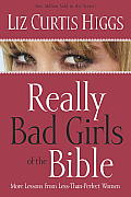 Really Bad Girls Of The Bible More Lessons from Less Than Perfect Women