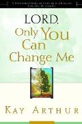 Lord Only You Can Change Me A Devotional Study on Growing in Character from the Beatitudes
