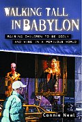 Walking Tall in Babylon Raising Children to Be Godly & Wise in a Perilous World
