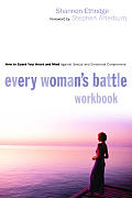 Every Womans Battle Workbook How to Guard Your Heart & Mind Against Sexual & Emotional Compromise