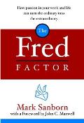 Fred Factor How Passion in Your Work & Life Can Turn the Ordinary Into the Extraordinary