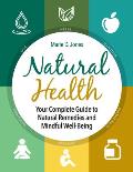 Natural Health Your Complete Guide to Natural Remedies & Mindful Well Being