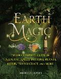 Earth Magic Your Complete Guide to Natural Spells Potions Plants Herbs Witchcraft & More