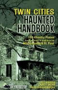 Twin Cities Haunted Handbook 100 Ghostly Places You Can Visit in & Around Minneapolis & St Paul