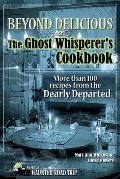 Beyond Delicious: The Ghost Whisperer's Cookbook: More Than 100 Recipes from the Dearly Departed
