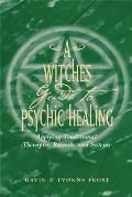 A Witch's Guide to Psychic Healing: Applying Traditional Therapies, Rituals, and Systems