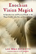 Enochian Vision Magick An Introduction & Practical Guide to the Magick of Dr John Dee & Edward Kelley