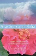Wise Secrets of Aloha Learn & Live the Sacred Art of Lomilomi