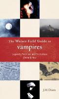 Weiser Field Guide To Vampires Legends Practices &