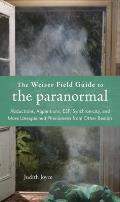 The Weiser Field Guide to the Paranormal: Abductions, Apparitions, Esp, Synchornicity, and More Unexplained Phenomena from Other Realms