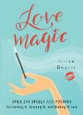 Love Magic Over 250 Magical Spells & Potions for Getting it Keeping it & Making it Last
