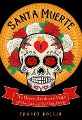 Santa Muerte The History Rituals & Magic of Our Lady of the Holy Death