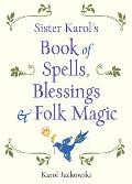 Sister Karols Book of Spells Blessings & Folk Magic