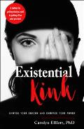 Existential Kink Unmask Your Shadow & Embrace Your Power a Method for Getting What You Want by Getting Off on What You Dont